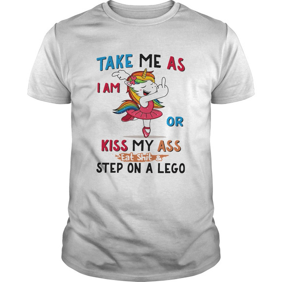 Tops - Unicorn Take Me As I Am Or Kiss My Ass Eat Shitstep On A Lego Shirt